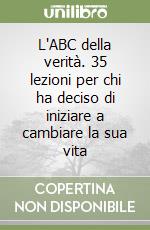 L'ABC della verità. 35 lezioni per chi ha deciso di iniziare a cambiare la sua vita libro