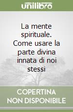 La mente spirituale. Come usare la parte divina innata di noi stessi libro