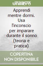 Apprendi mentre dormi. Usa l'inconscio per imparare durante il sonno (teoria e pratica)