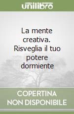 La mente creativa. Risveglia il tuo potere dormiente libro