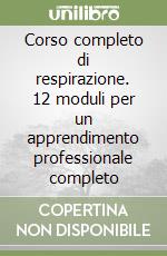 Corso completo di respirazione. 12 moduli per un apprendimento professionale completo libro