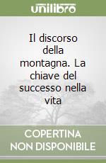 Il discorso della montagna. La chiave del successo nella vita libro