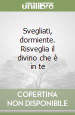 Svegliati, dormiente. Risveglia il divino che è in te libro
