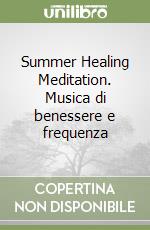 Summer Healing Meditation. Musica di benessere e frequenza libro