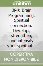 BP® Brain Programming. Spiritual connection. Develop, strengthen, and intensify your spiritual connection with subconscious programming
