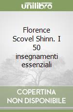 Florence Scovel Shinn. I 50 insegnamenti essenziali libro