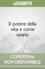 Il potere della vita e come usarlo libro