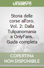 Storia delle corse all'oro. Vol. 2: Dalla Tulipanomania a OnlyFans. Guida completa libro
