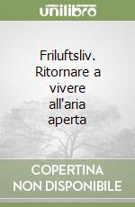 Friluftsliv. Ritornare a vivere all'aria aperta libro