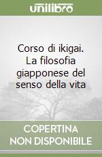 Corso di ikigai. La filosofia giapponese del senso della vita libro