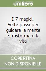 I 7 magici. Sette passi per guidare la mente e trasformare la vita libro