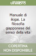 Manuale di ikigai. La filosofia giapponese del senso della vita libro