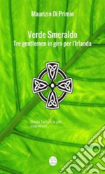 Verde smeraldo. Tre gentlemen in giro per l'Irlanda. Guida turistica per sognatori libro