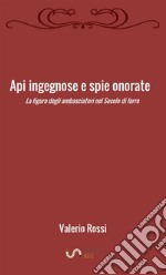 Api ingegnose e spie onorate. La figura degli ambasciatori nel secolo di ferro libro