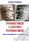 Parmenide contro Parmenide. Due metafisiche a confronto libro di Turchi Athos
