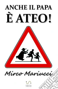 Anche il Papa è ateo!