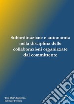 Subordinazione e autonomia nella disciplina delle collaborazioni organizzate dal committente. Studio sull'art. 2 del d.lgs. 81 del 2015