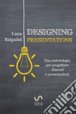 Designing presentations. Una metodologia per progettare discorsi e presentazioni libro