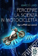 Percepire la scienza in motocicletta: Racconti e viaggi di un naturalista nell'Italia meno conosciuta libro