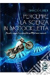 Percepire la scienza in motocicletta: Racconti e viaggi di un naturalista nell'Italia meno conosciuta libro