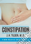 Constipation. A new reading on the subject libro di Tilden J. H.