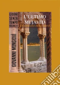 L'ultimo Mujahid. Le origini dell'odio. Giorni senza tempo. Vol. 2 libro