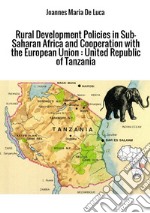 Rural development policies in sub-saharan Africa and cooperation with the European Union: United Republic of Tanzania libro