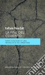 La fine del cemento. Torti e ragioni di una tecnologia fallimentare libro