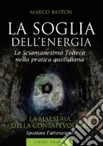 La soglia dell'energia. Vol. 1: La maestria della consapevolezza libro