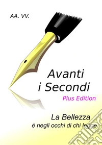 Avanti i secondi. La bellezza è negli occhi di chi legge. Plus edition libro