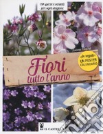 Fiori tutto l'anno. 60 specie e varietà per ogni stagione libro