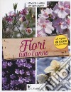 Fiori tutto l'anno. 60 specie e varietà per ogni stagione libro