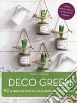 Deco green. 50 progetti per decorare con le piante la casa e il balcone! libro