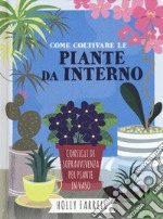 Come coltivare piante da interno. Consigli di sopravvivenza per piante in vaso libro