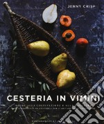 Cesteria in vimini. Guida alla coltivazione e alla raccolta con 20 progetti di cesteria per l'abitare contemporaneo. Ediz. illustrata