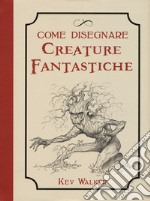 Come disegnare creature fantastiche libro