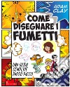 Come disegnare i fumetti. Una guida semplice passo passo. Ediz. illustrata libro