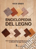 Enciclopedia del legno. Una guida completa illustrata per scegliere ed utilizzare 100 legni. Ediz. a spirale libro