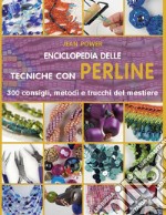 Enciclopedia delle tecniche con perline. 300 consigli, metodi e trucchi del mestiere. Ediz. illustrata libro