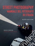 Street photography. Manuale del fotografo di strada. Nuova ediz. libro