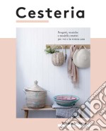 Cesteria. Progetti, tecniche e modelli creativi per voi e la vostra casa