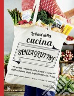 Le basi della cucina senza glutine. Guida completa alla preparazione dall'acquisto degli ingredienti alle ricette. Ediz. illustrata libro