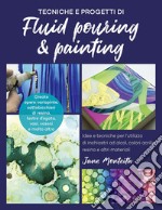 Tecniche e progetti di fluid pouring & painting. Idee e tecniche per l'utilizzo di inchiostri ad alcol, colori acrilici, resina e altri materiali libro