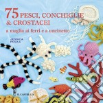 75 peschi, conchiglie & crostacei. A maglia ai ferri e a uncinetto libro