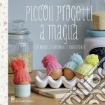 Piccoli progetti a maglia. 20 modelli originali e divertenti. Ediz. illustrata libro