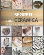 I segreti della ceramica. 250 tecniche e consigli per ceramisti libro