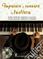 Imparare a suonare la tastiera. Guida facile per imparare a suonare tutti gli strumenti elettronici a tastiera. Ediz. a spirale. Con CD-Audio libro