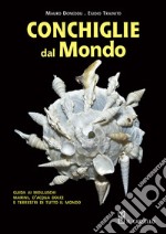 Conchiglie dal mondo. Guida ai molluschi marini, d'acqua dolce e terrestri di tutto il mondo. Ediz. illustrata libro