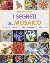 I segreti del mosaico. Più di 300 consigli, tecniche e trucchi del mestiere libro di Fitzgerald Bonnie