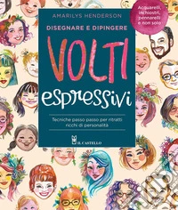 Disegnare e dipingere volti espressivi. Tecniche passo passo per ritratti ricchi di personalità. Ediz. a colori libro